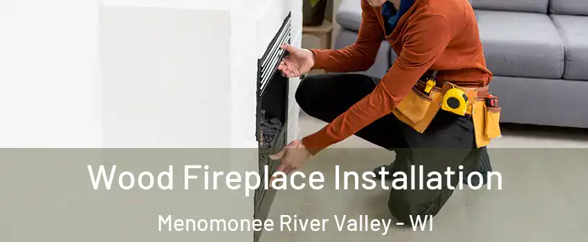 Wood Fireplace Installation Menomonee River Valley - WI