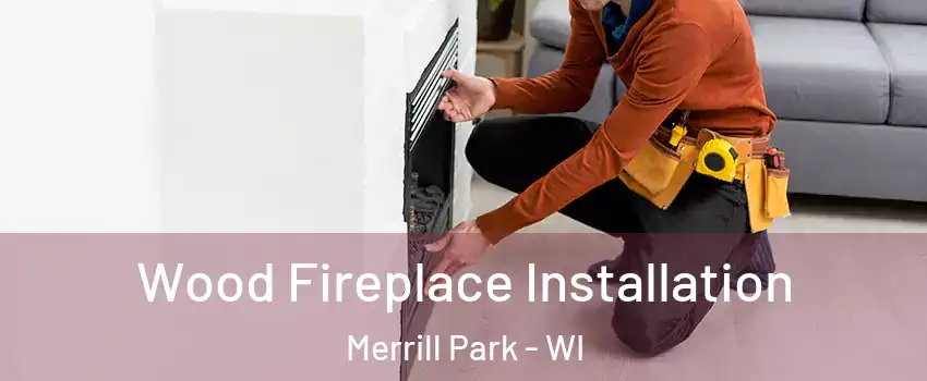 Wood Fireplace Installation Merrill Park - WI