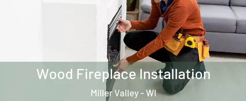 Wood Fireplace Installation Miller Valley - WI