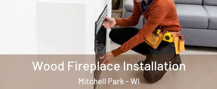 Wood Fireplace Installation Mitchell Park - WI