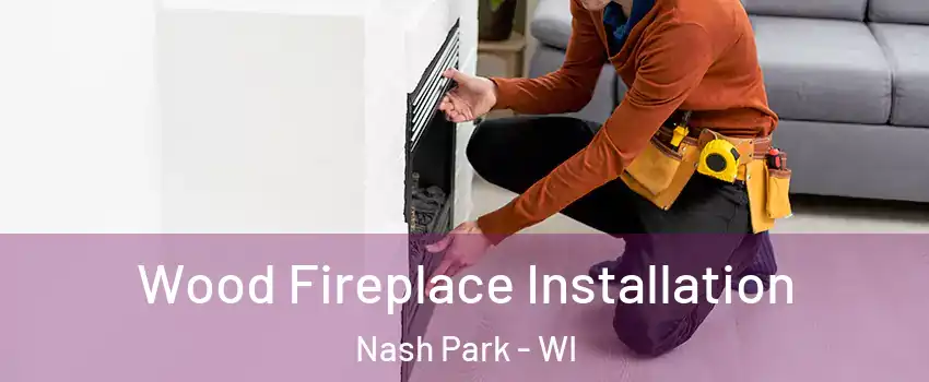 Wood Fireplace Installation Nash Park - WI