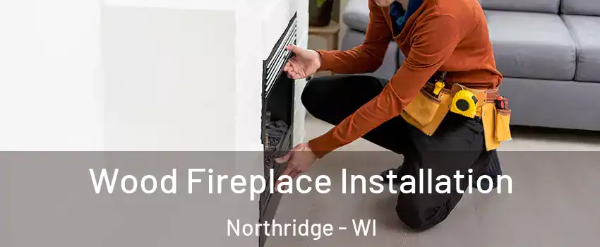 Wood Fireplace Installation Northridge - WI