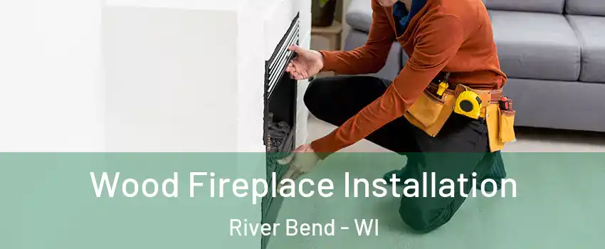 Wood Fireplace Installation River Bend - WI