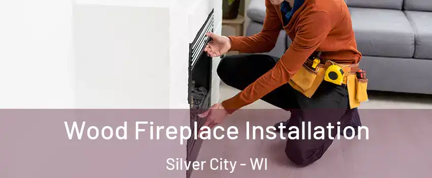 Wood Fireplace Installation Silver City - WI