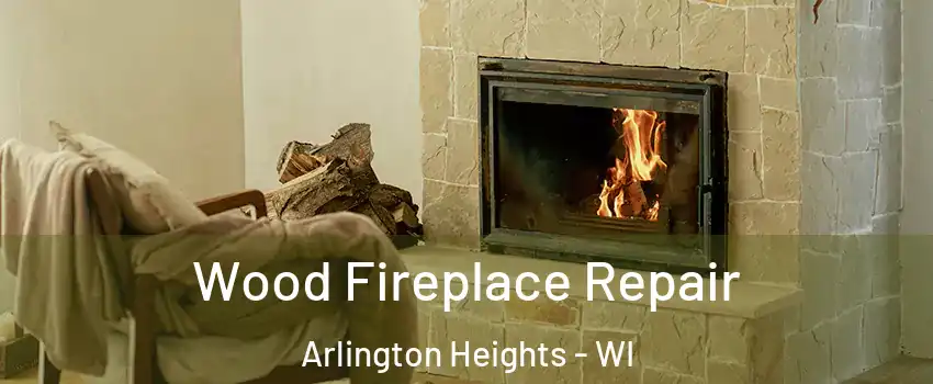 Wood Fireplace Repair Arlington Heights - WI