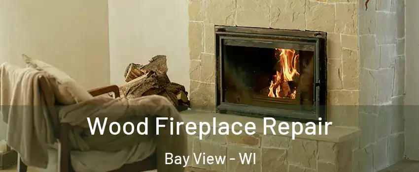 Wood Fireplace Repair Bay View - WI