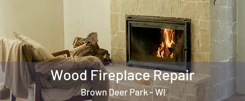 Wood Fireplace Repair Brown Deer Park - WI