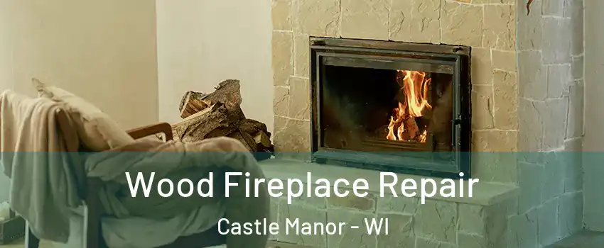 Wood Fireplace Repair Castle Manor - WI