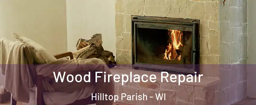 Wood Fireplace Repair Hilltop Parish - WI