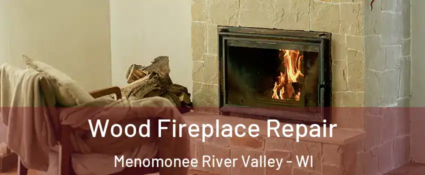 Wood Fireplace Repair Menomonee River Valley - WI