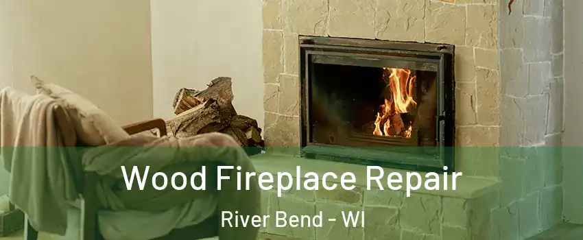 Wood Fireplace Repair River Bend - WI