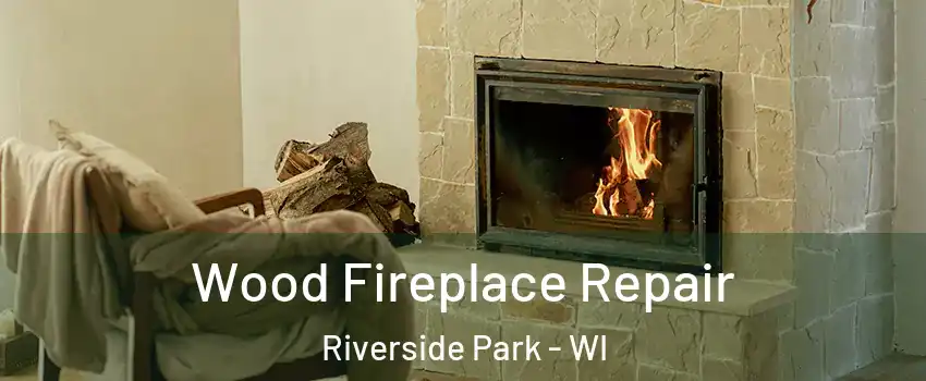 Wood Fireplace Repair Riverside Park - WI