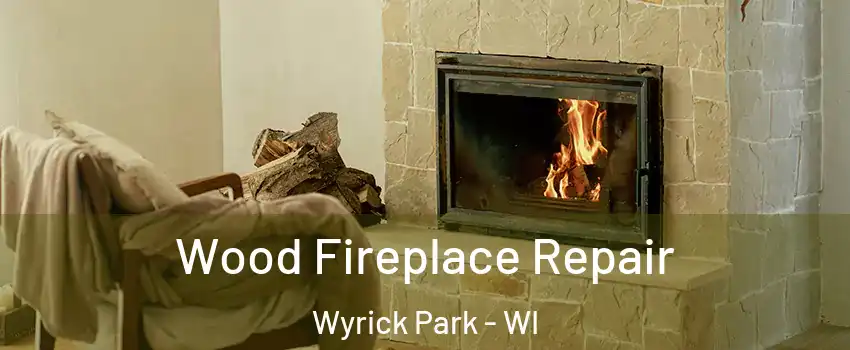 Wood Fireplace Repair Wyrick Park - WI