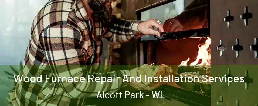 Wood Furnace Repair And Installation Services Alcott Park - WI