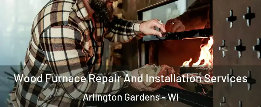 Wood Furnace Repair And Installation Services Arlington Gardens - WI