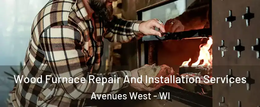 Wood Furnace Repair And Installation Services Avenues West - WI