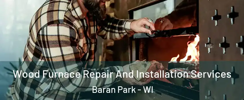 Wood Furnace Repair And Installation Services Baran Park - WI