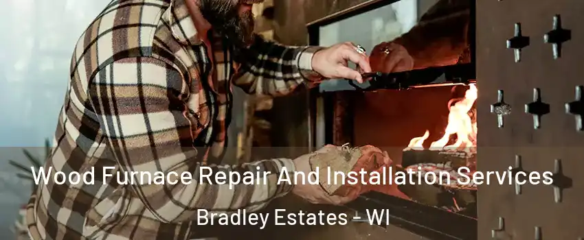 Wood Furnace Repair And Installation Services Bradley Estates - WI