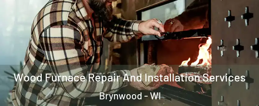 Wood Furnace Repair And Installation Services Brynwood - WI