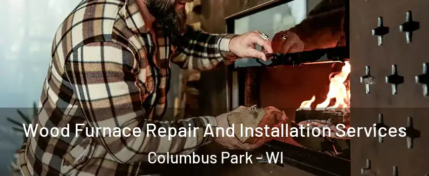 Wood Furnace Repair And Installation Services Columbus Park - WI