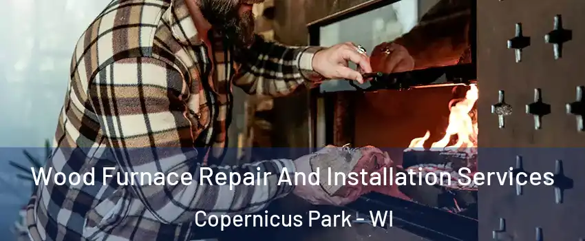 Wood Furnace Repair And Installation Services Copernicus Park - WI