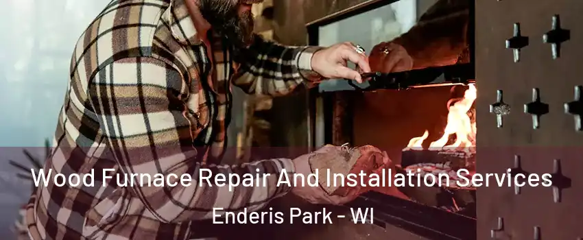 Wood Furnace Repair And Installation Services Enderis Park - WI