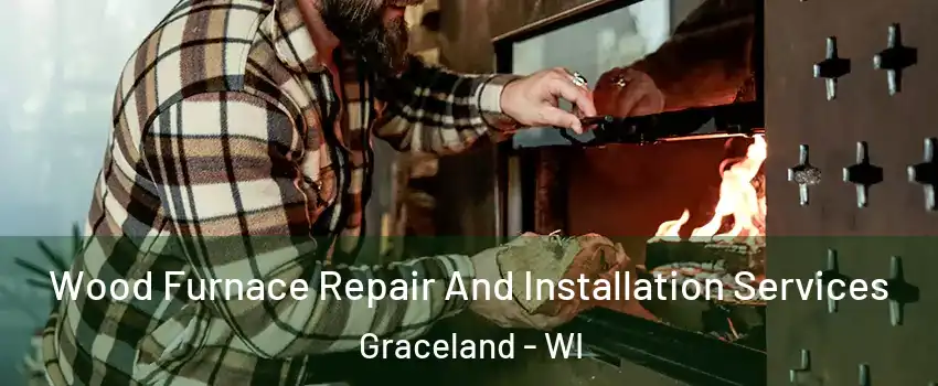 Wood Furnace Repair And Installation Services Graceland - WI