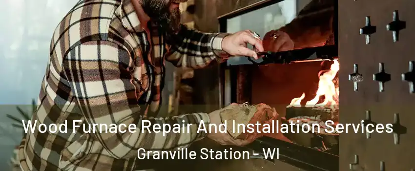 Wood Furnace Repair And Installation Services Granville Station - WI