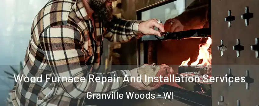 Wood Furnace Repair And Installation Services Granville Woods - WI