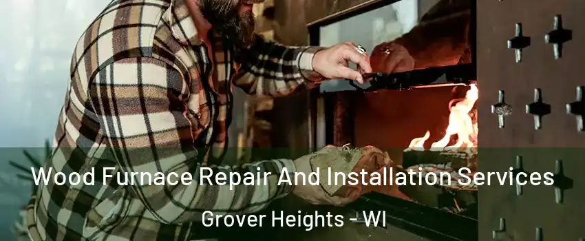 Wood Furnace Repair And Installation Services Grover Heights - WI