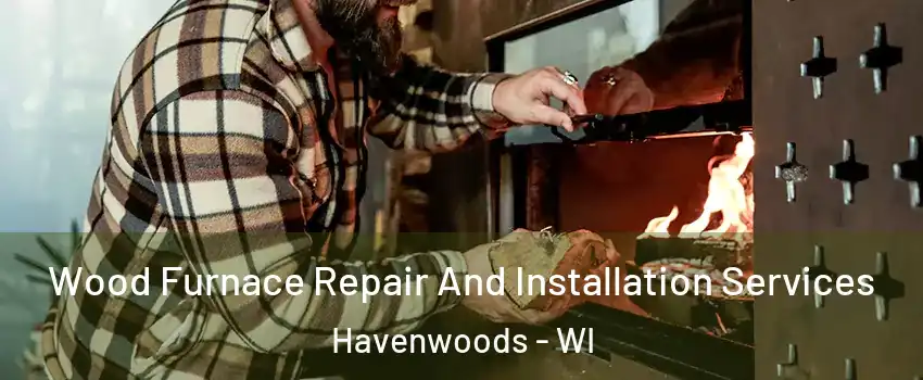 Wood Furnace Repair And Installation Services Havenwoods - WI