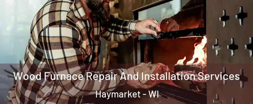 Wood Furnace Repair And Installation Services Haymarket - WI