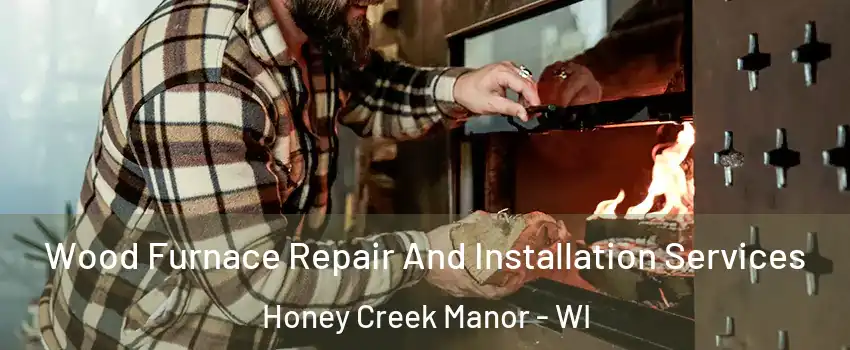 Wood Furnace Repair And Installation Services Honey Creek Manor - WI