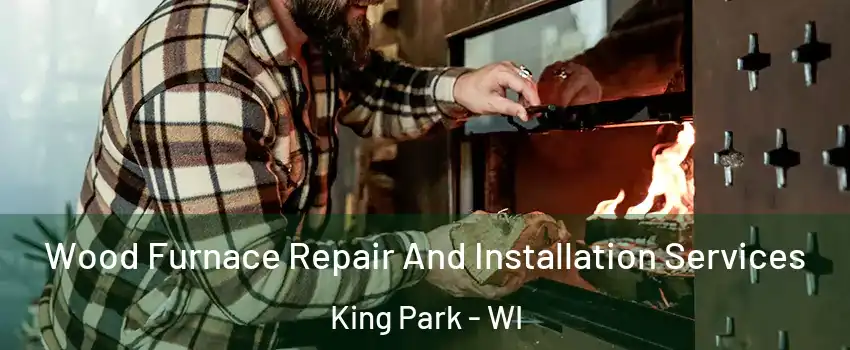 Wood Furnace Repair And Installation Services King Park - WI