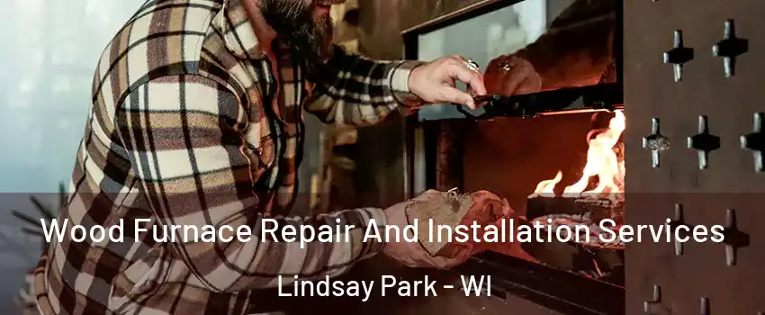 Wood Furnace Repair And Installation Services Lindsay Park - WI