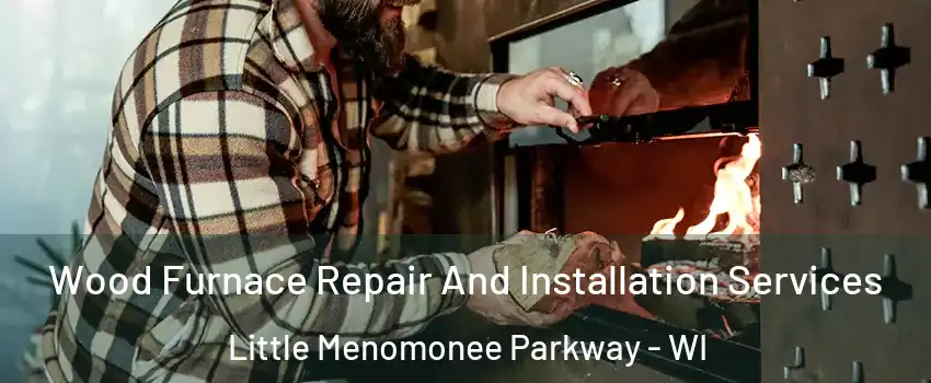 Wood Furnace Repair And Installation Services Little Menomonee Parkway - WI