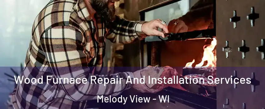 Wood Furnace Repair And Installation Services Melody View - WI