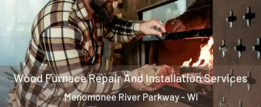 Wood Furnace Repair And Installation Services Menomonee River Parkway - WI