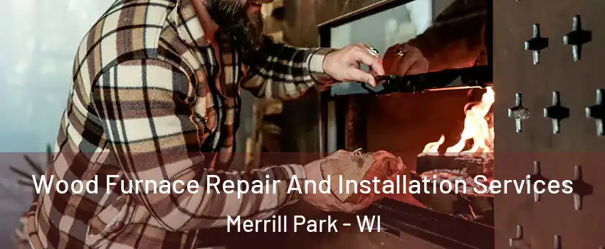 Wood Furnace Repair And Installation Services Merrill Park - WI