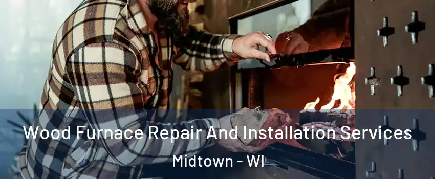 Wood Furnace Repair And Installation Services Midtown - WI