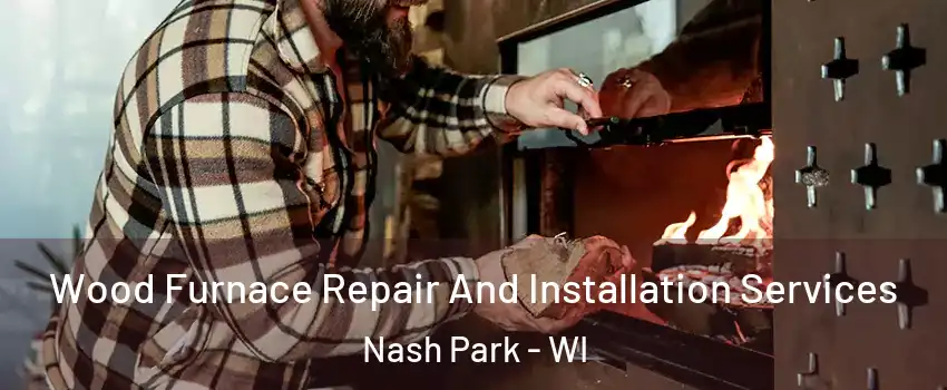 Wood Furnace Repair And Installation Services Nash Park - WI