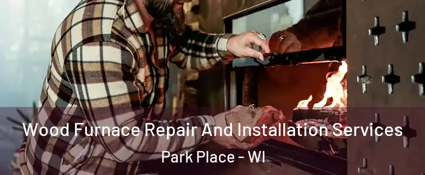 Wood Furnace Repair And Installation Services Park Place - WI