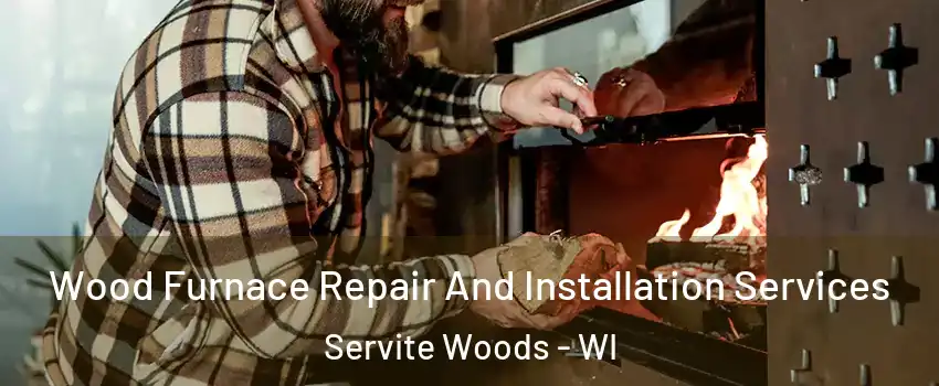 Wood Furnace Repair And Installation Services Servite Woods - WI