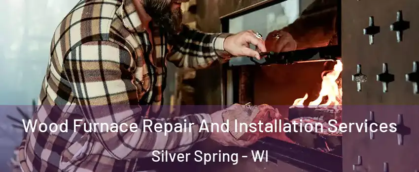 Wood Furnace Repair And Installation Services Silver Spring - WI