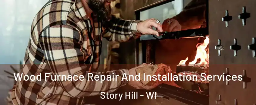 Wood Furnace Repair And Installation Services Story Hill - WI