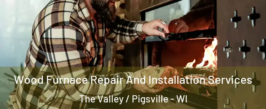 Wood Furnace Repair And Installation Services The Valley / Pigsville - WI