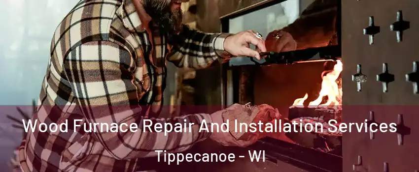 Wood Furnace Repair And Installation Services Tippecanoe - WI