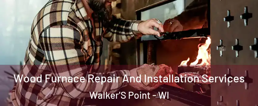 Wood Furnace Repair And Installation Services Walker'S Point - WI