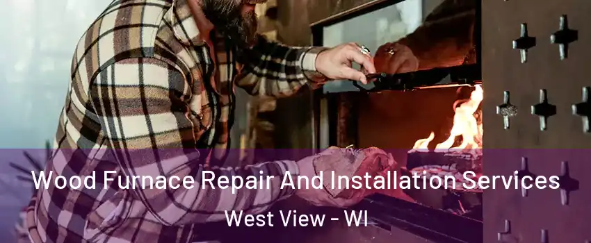 Wood Furnace Repair And Installation Services West View - WI