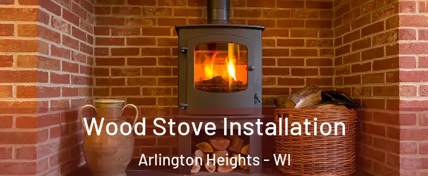 Wood Stove Installation Arlington Heights - WI